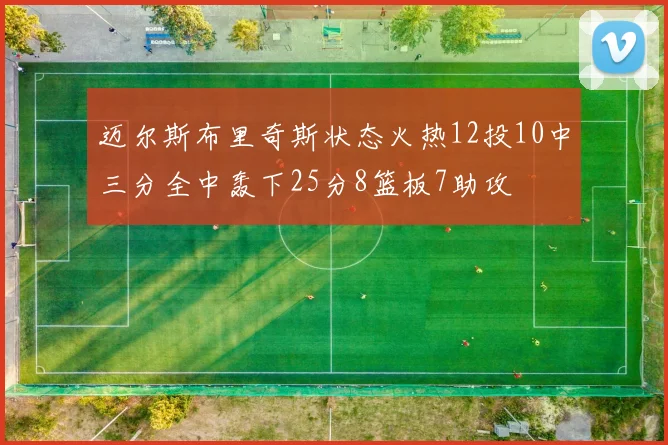 迈尔斯布里奇斯状态火热12投10中三分全中轰下25分8篮板7助攻