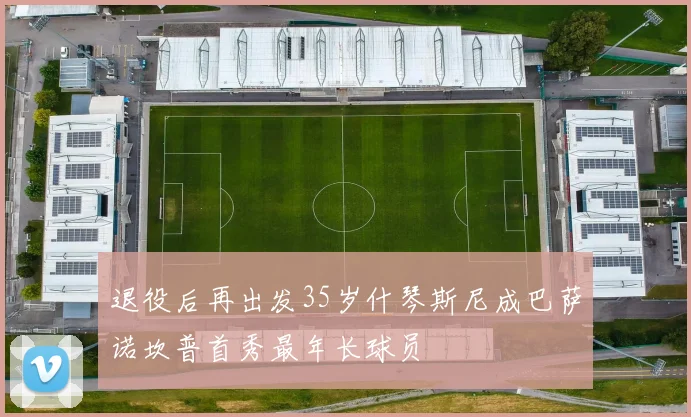 退役后再出发35岁什琴斯尼成巴萨诺坎普首秀最年长球员